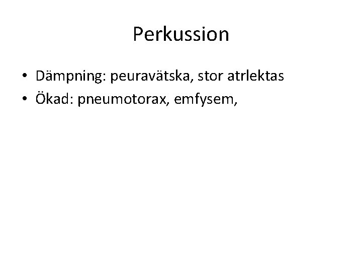Perkussion • Dämpning: peuravätska, stor atrlektas • Ökad: pneumotorax, emfysem, 