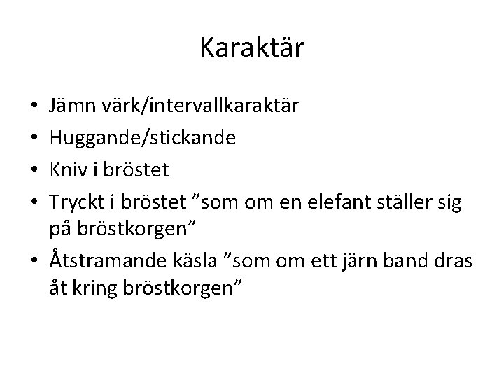 Karaktär Jämn värk/intervallkaraktär Huggande/stickande Kniv i bröstet Tryckt i bröstet ”som om en elefant