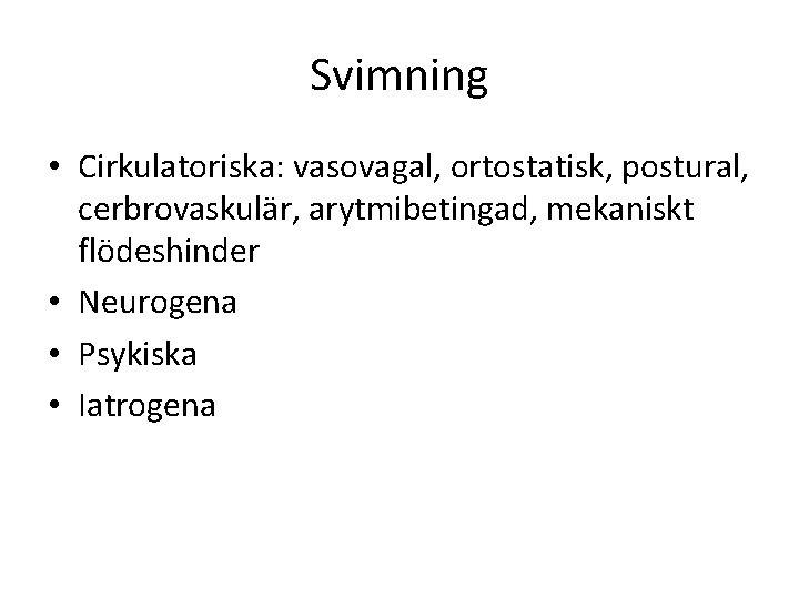 Svimning • Cirkulatoriska: vasovagal, ortostatisk, postural, cerbrovaskulär, arytmibetingad, mekaniskt flödeshinder • Neurogena • Psykiska