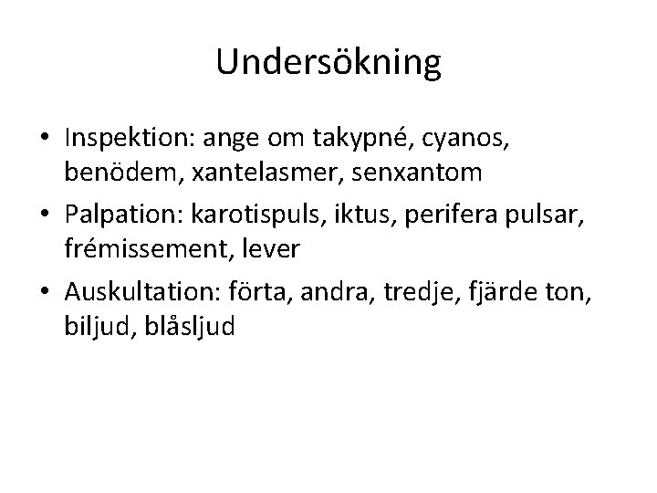 Undersökning • Inspektion: ange om takypné, cyanos, benödem, xantelasmer, senxantom • Palpation: karotispuls, iktus,