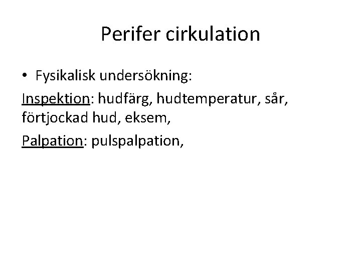 Perifer cirkulation • Fysikalisk undersökning: Inspektion: hudfärg, hudtemperatur, sår, förtjockad hud, eksem, Palpation: pulspalpation,