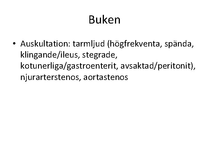 Buken • Auskultation: tarmljud (högfrekventa, spända, klingande/ileus, stegrade, kotunerliga/gastroenterit, avsaktad/peritonit), njurarterstenos, aortastenos 