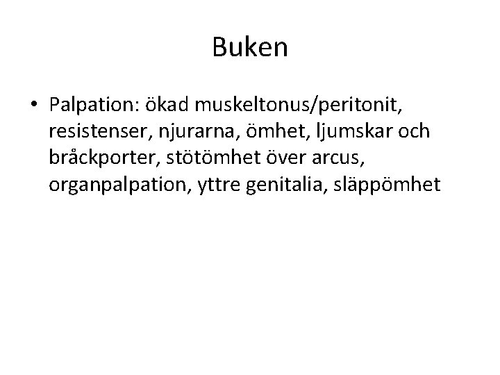Buken • Palpation: ökad muskeltonus/peritonit, resistenser, njurarna, ömhet, ljumskar och bråckporter, stötömhet över arcus,
