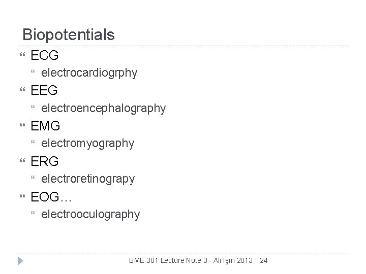 Biopotentials ECG EEG electromyography ERG electroencephalography EMG electrocardiogrphy electroretinograpy EOG… electrooculography BME 301 Lecture