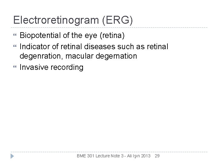 Electroretinogram (ERG) Biopotential of the eye (retina) Indicator of retinal diseases such as retinal