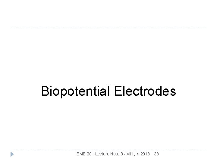 Biopotential Electrodes BME 301 Lecture Note 3 - Ali Işın 2013 33 