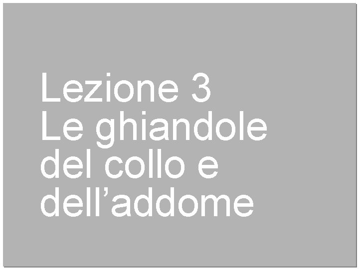 Lezione 3 Le ghiandole del collo e dell’addome 