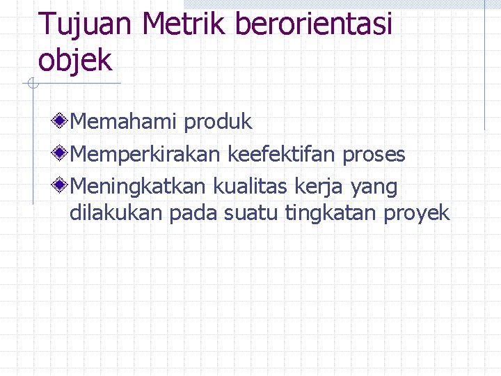Tujuan Metrik berorientasi objek Memahami produk Memperkirakan keefektifan proses Meningkatkan kualitas kerja yang dilakukan Tujuan Metrik berorientasi objek Memahami produk Memperkirakan keefektifan proses Meningkatkan kualitas kerja yang dilakukan