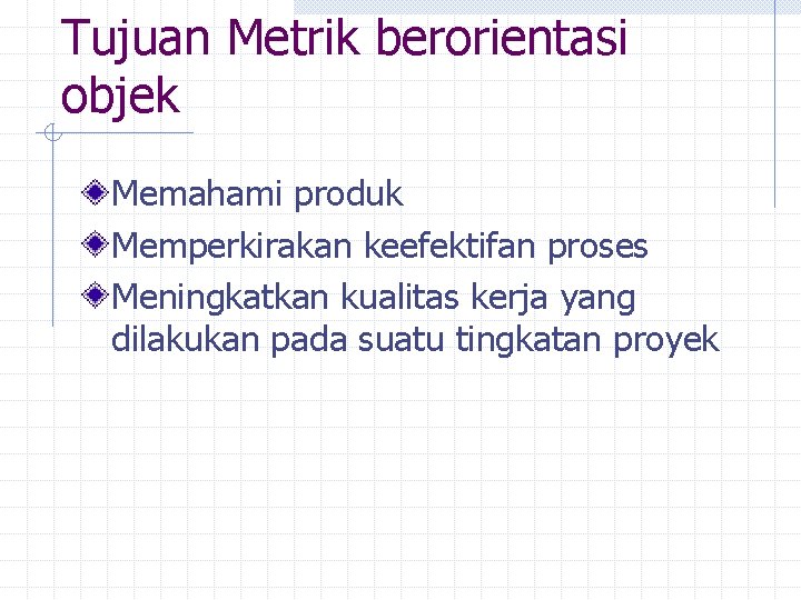 Tujuan Metrik berorientasi objek Memahami produk Memperkirakan keefektifan proses Meningkatkan kualitas kerja yang dilakukan