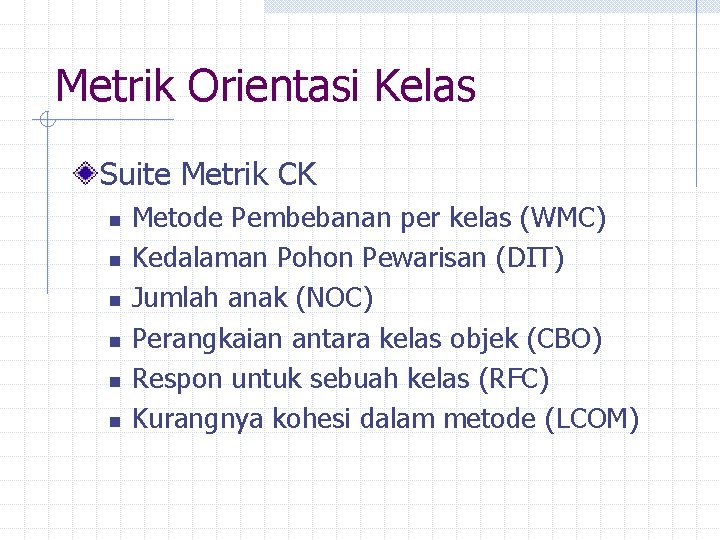 Metrik Orientasi Kelas Suite Metrik CK n n n Metode Pembebanan per kelas (WMC) Metrik Orientasi Kelas Suite Metrik CK n n n Metode Pembebanan per kelas (WMC)