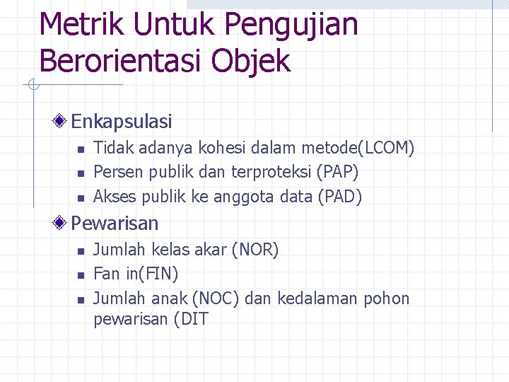 Metrik Untuk Pengujian Berorientasi Objek Enkapsulasi n n n Tidak adanya kohesi dalam metode(LCOM) Metrik Untuk Pengujian Berorientasi Objek Enkapsulasi n n n Tidak adanya kohesi dalam metode(LCOM)