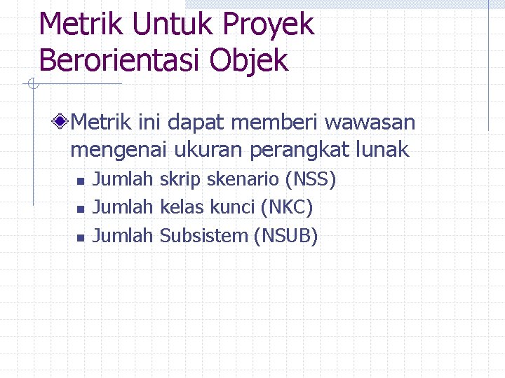 Metrik Untuk Proyek Berorientasi Objek Metrik ini dapat memberi wawasan mengenai ukuran perangkat lunak