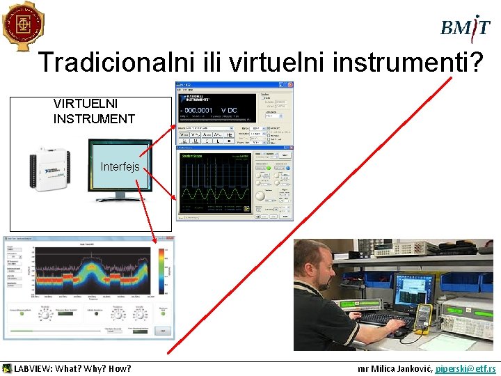 Tradicionalni ili virtuelni instrumenti? VIRTUELNI INSTRUMENT Interfejs LABVIEW: What? Why? How? mr Milica Janković,