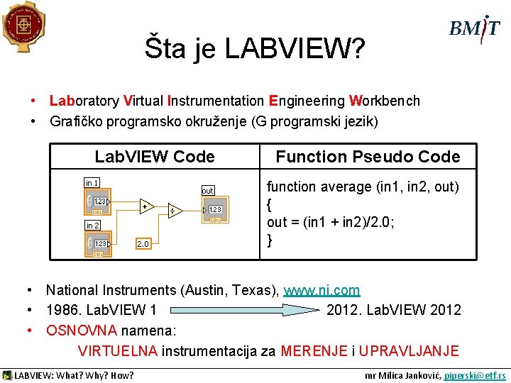 Šta je LABVIEW? • Laboratory Virtual Instrumentation Engineering Workbench • Grafičko programsko okruženje (G