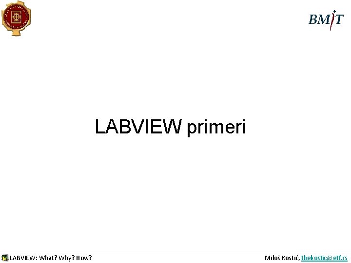 LABVIEW primeri LABVIEW: What? Why? How? Miloš Kostić, thekostic@etf. rs 