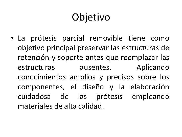 Objetivo • La prótesis parcial removible tiene como objetivo principal preservar las estructuras de