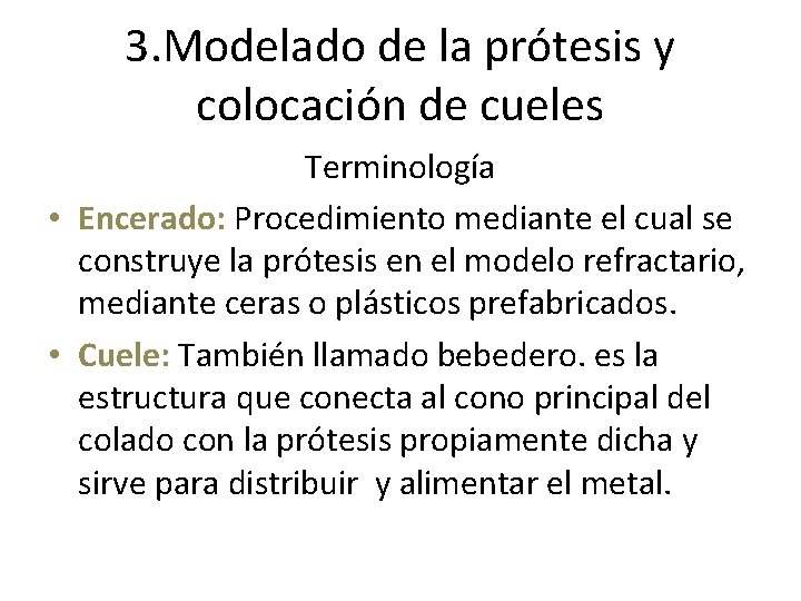 3. Modelado de la prótesis y colocación de cueles Terminología • Encerado: Procedimiento mediante