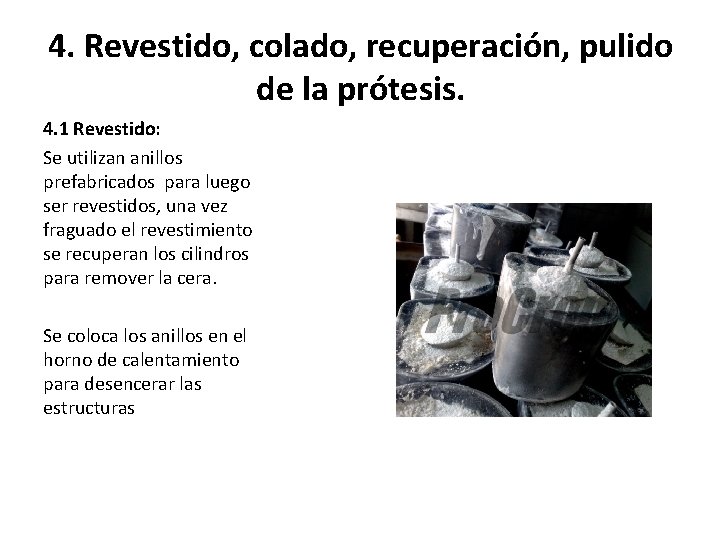 4. Revestido, colado, recuperación, pulido de la prótesis. 4. 1 Revestido: Se utilizan anillos