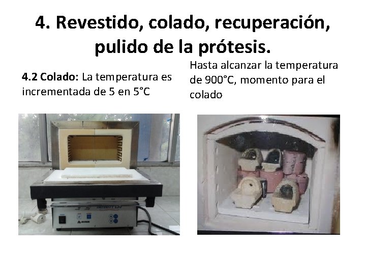 4. Revestido, colado, recuperación, pulido de la prótesis. 4. 2 Colado: La temperatura es