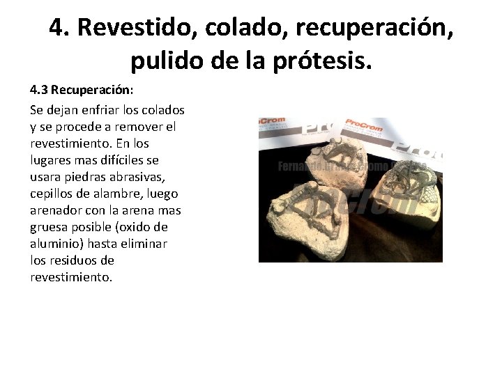 4. Revestido, colado, recuperación, pulido de la prótesis. 4. 3 Recuperación: Se dejan enfriar