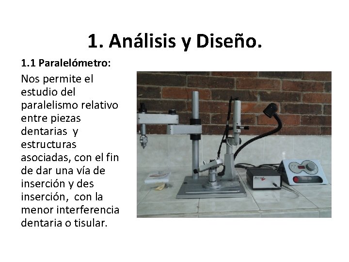 1. Análisis y Diseño. 1. 1 Paralelómetro: Nos permite el estudio del paralelismo relativo