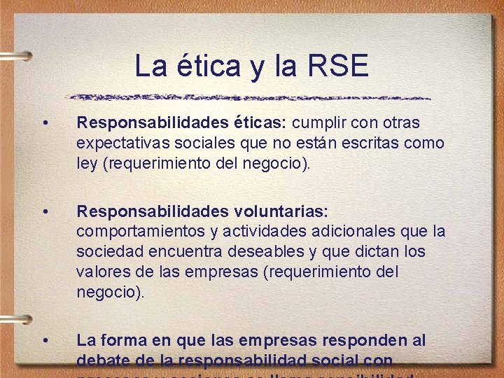 La ética y la RSE • Responsabilidades éticas: cumplir con otras expectativas sociales que