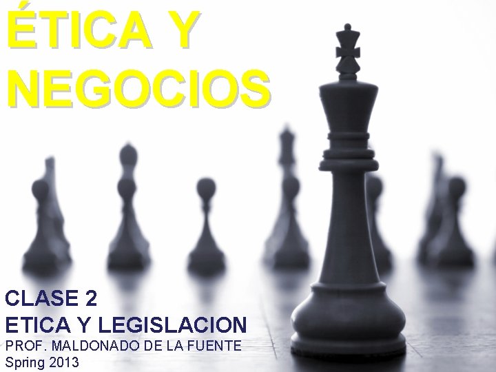 ÉTICA Y NEGOCIOS CLASE 2 ETICA Y LEGISLACION PROF. MALDONADO DE LA FUENTE Spring