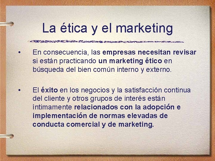 La ética y el marketing • En consecuencia, las empresas necesitan revisar si están