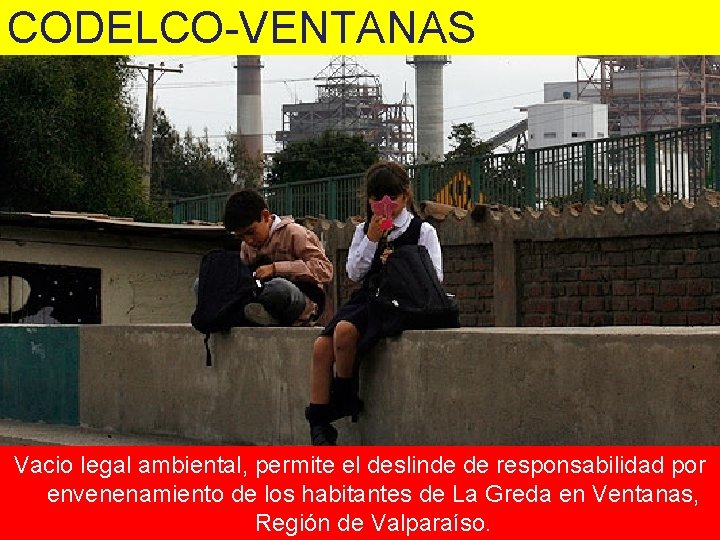 CODELCO-VENTANAS Vacio legal ambiental, permite el deslinde de responsabilidad por envenenamiento de los habitantes