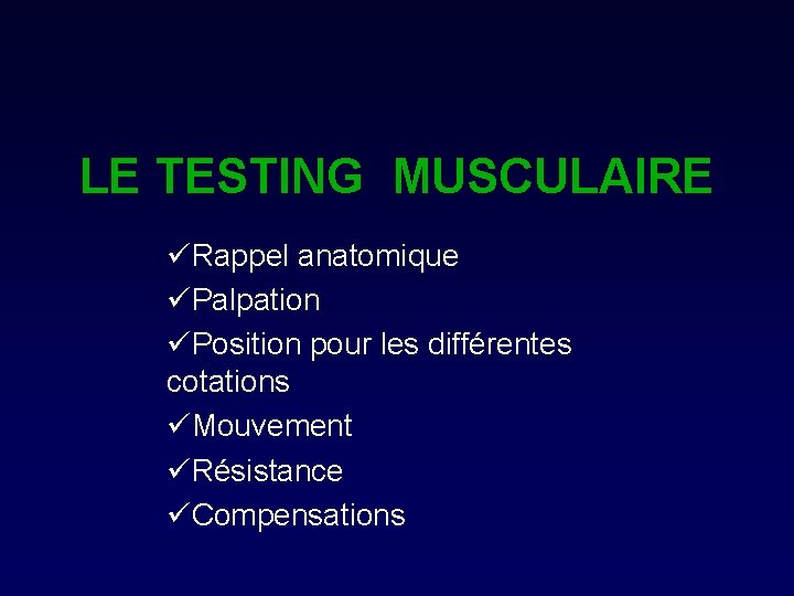 LE TESTING MUSCULAIRE üRappel anatomique üPalpation üPosition pour les différentes cotations üMouvement üRésistance üCompensations