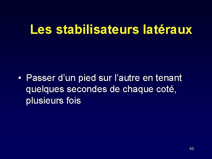 Les stabilisateurs latéraux • Passer d’un pied sur l’autre en tenant quelques secondes de