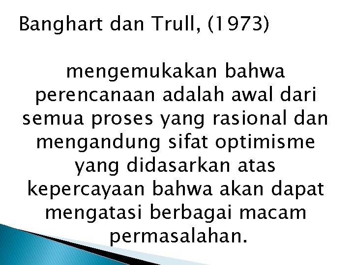 Banghart dan Trull, (1973) mengemukakan bahwa perencanaan adalah awal dari semua proses yang rasional