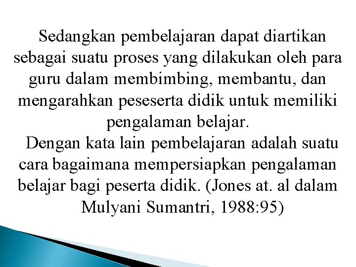 Sedangkan pembelajaran dapat diartikan sebagai suatu proses yang dilakukan oleh para guru dalam membimbing,