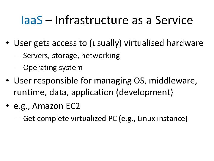 Iaa. S – Infrastructure as a Service • User gets access to (usually) virtualised