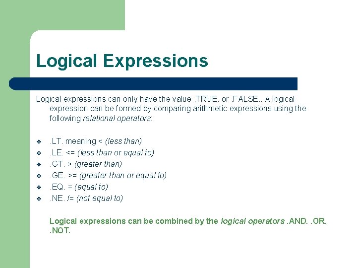 Logical Expressions Logical expressions can only have the value. TRUE. or. FALSE. . A