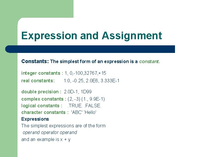 Expression and Assignment Constants: The simplest form of an expression is a constant. integer