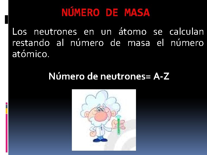 NÚMERO DE MASA Los neutrones en un átomo se calculan restando al número de