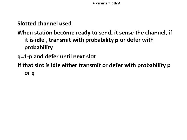 P-Persistent CSMA Slotted channel used When station become ready to send, it sense the