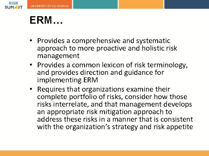 ERM… • Provides a comprehensive and systematic approach to more proactive and holistic risk