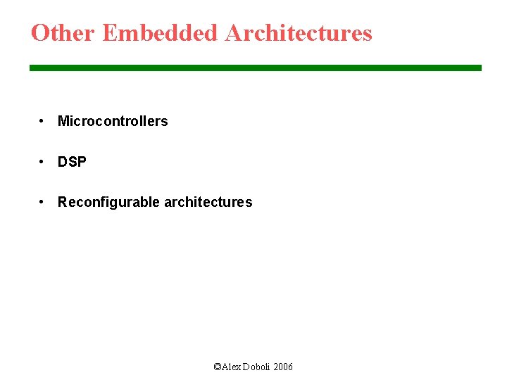 Other Embedded Architectures • Microcontrollers • DSP • Reconfigurable architectures ©Alex Doboli 2006 