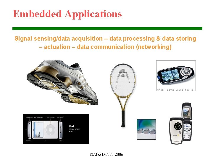 Embedded Applications Signal sensing/data acquisition – data processing & data storing – actuation –