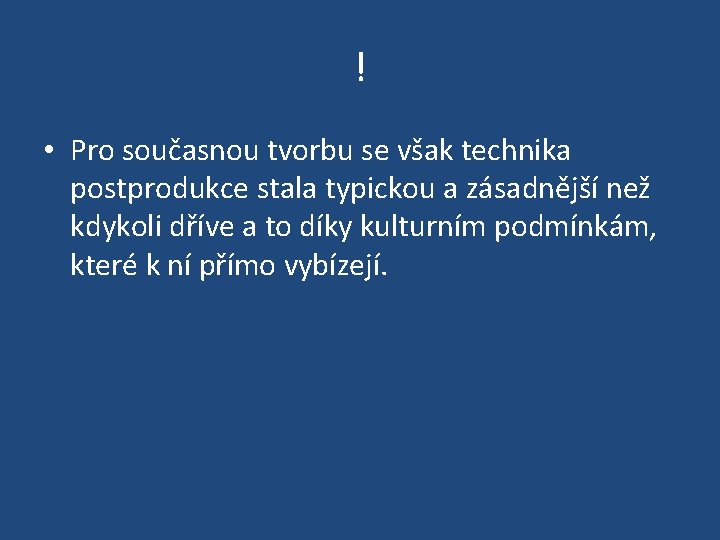 ! • Pro současnou tvorbu se však technika postprodukce stala typickou a zásadnější než