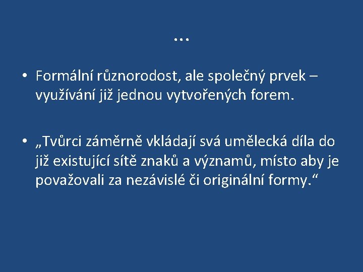 . . . • Formální různorodost, ale společný prvek – využívání již jednou vytvořených