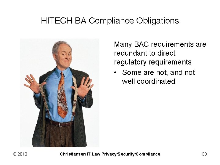 HITECH BA Compliance Obligations Many BAC requirements are redundant to direct regulatory requirements •