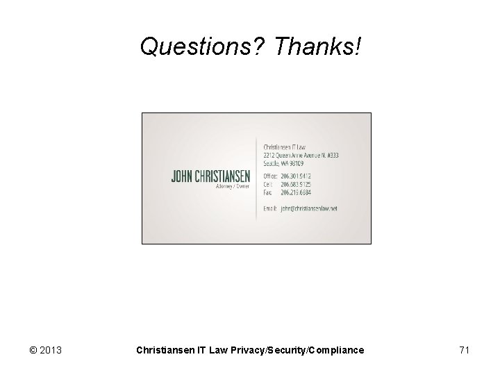 Questions? Thanks! © 2013 Christiansen IT Law Privacy/Security/Compliance 71 