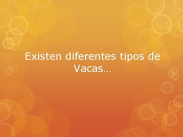 Existen diferentes tipos de Vacas… 