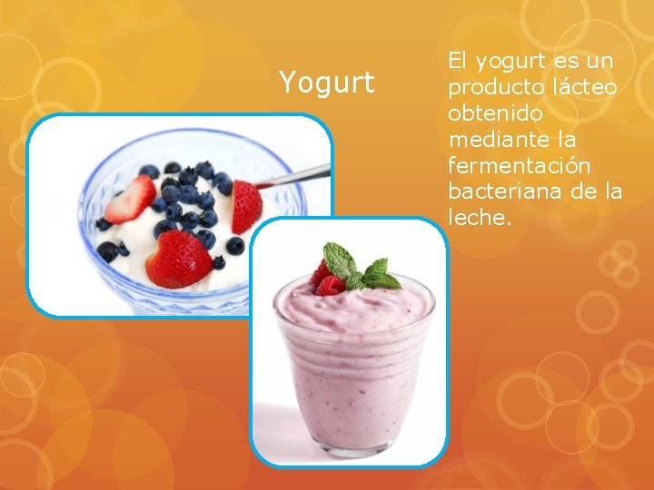 Yogurt El yogurt es un producto lácteo obtenido mediante la fermentación bacteriana de la