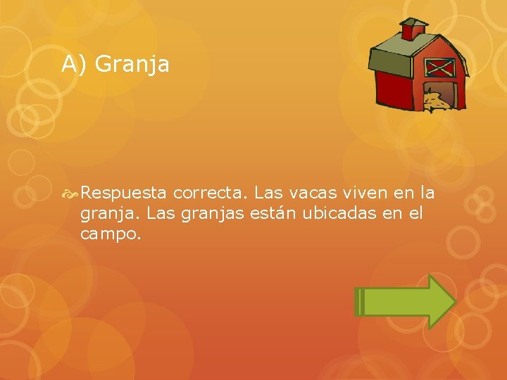A) Granja Respuesta correcta. Las vacas viven en la granja. Las granjas están ubicadas