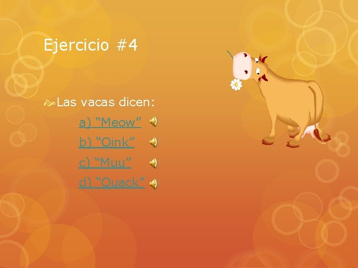 Ejercicio #4 Las vacas dicen: a) “Meow” b) “Oink” c) “Muu” d) “Quack” 