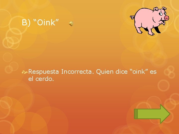 B) “Oink” Respuesta Incorrecta. Quien dice “oink” es el cerdo. 